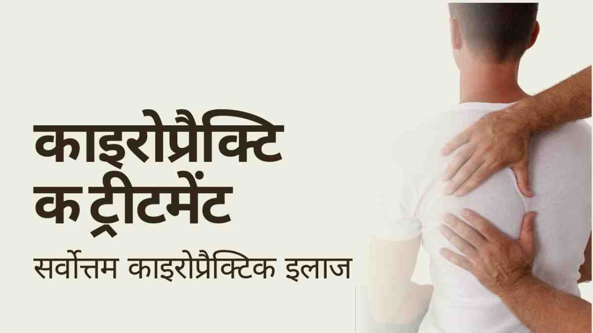 काइरोप्रैक्टिक ट्रीटमेंट: सर्वोत्तम काइरोप्रैक्टिक इलाज, Chiropractic Treatment in Hindi
