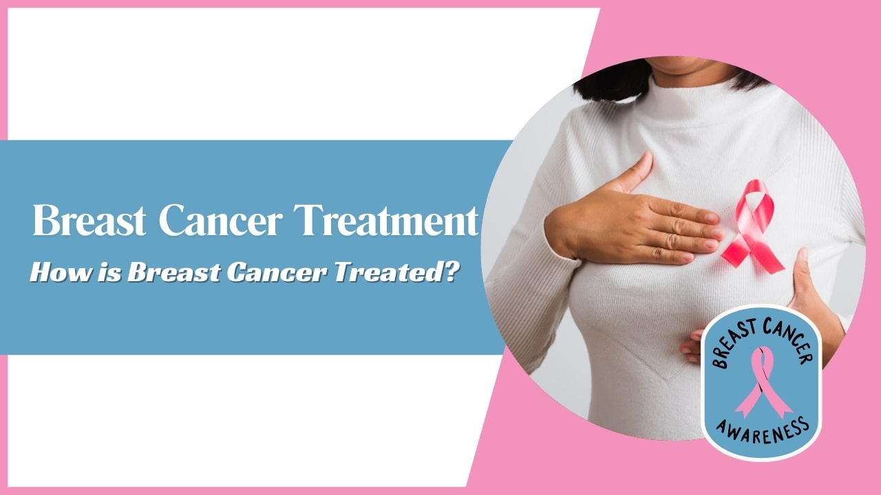 Breast Cancer Treatment – How is Breast Cancer Treated?