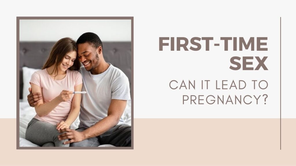 can first time sex lead to pregnancy