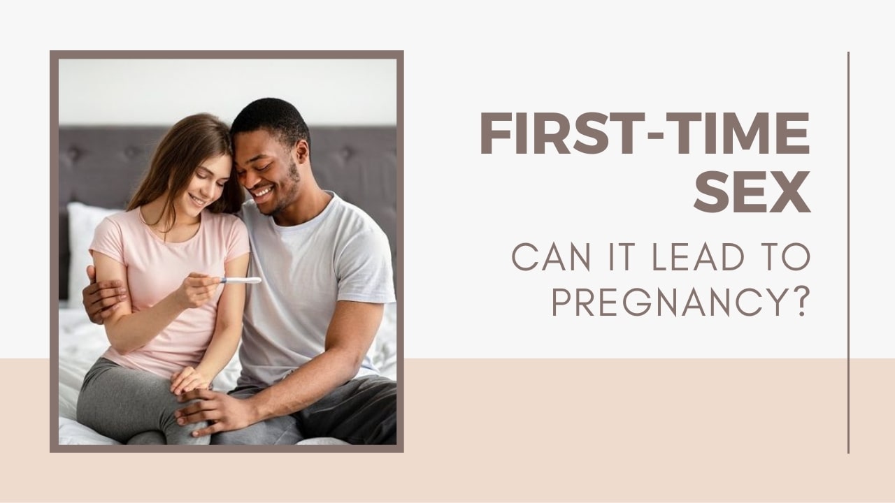 First-Time Sex: Can it lead to pregnancy? | Pregnancy Chances