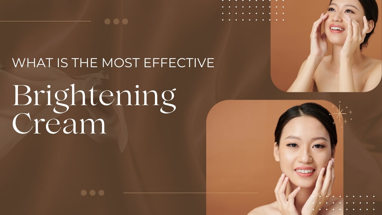What Is The Most Effective Brightening Cream -Buy Creams Online