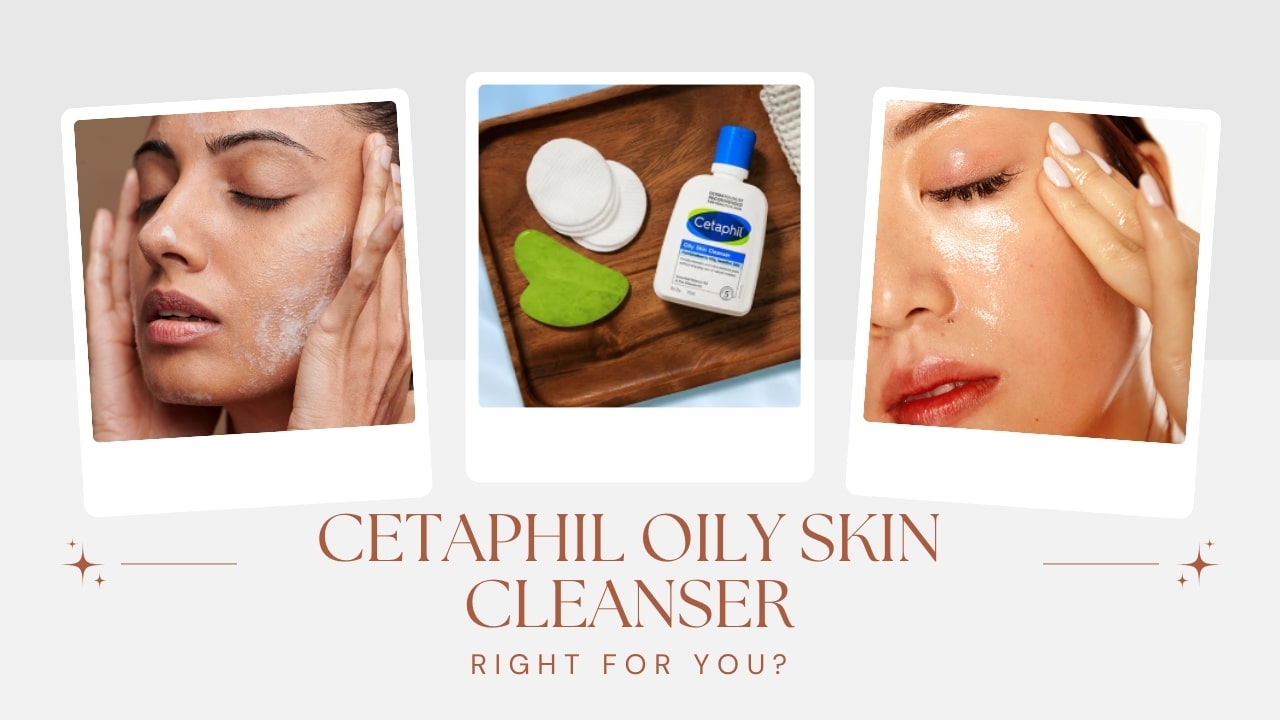 Cetaphil Oily Skin Cleanser: Is It Right for You?