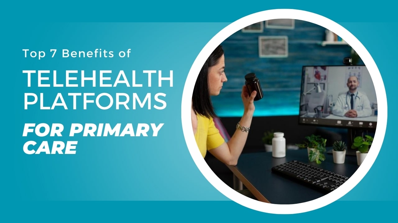 Top 7 Benefits of Telehealth Platforms for Primary Care